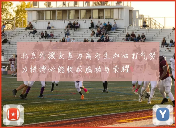 北京外援麦基为高考生加油打气努力拼搏必能收获成功与荣耀